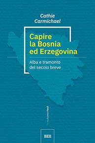La copertina del libro "Capire la Bosnia ed Erzegovina. Alba e tramonto del secolo breve"