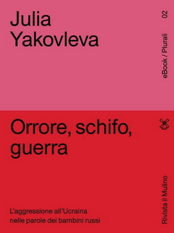 "Orrore, schifo, guerra. L'aggressione dell'Ucraina nelle parole dei bambini russi", Yakovleva Julia, e-book. Rivista il Mulino