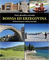 Vieni, divertiti e racconta BOSNIA ED ERZEGOVINA: 30 destinazioni indimenticabili